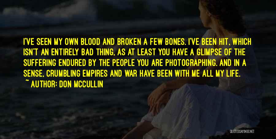 Don McCullin Quotes: I've Seen My Own Blood And Broken A Few Bones. I've Been Hit, Which Isn't An Entirely Bad Thing, As