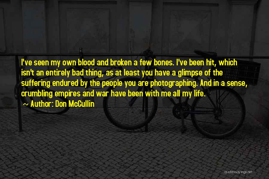 Don McCullin Quotes: I've Seen My Own Blood And Broken A Few Bones. I've Been Hit, Which Isn't An Entirely Bad Thing, As