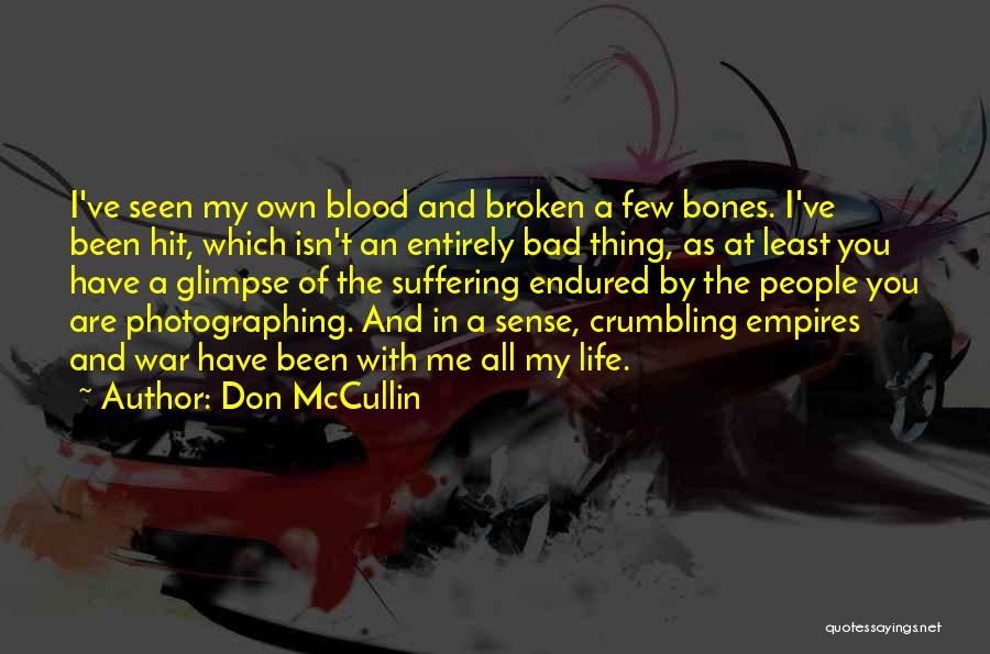 Don McCullin Quotes: I've Seen My Own Blood And Broken A Few Bones. I've Been Hit, Which Isn't An Entirely Bad Thing, As