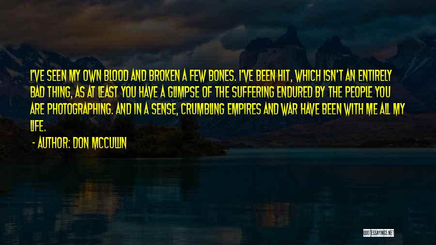 Don McCullin Quotes: I've Seen My Own Blood And Broken A Few Bones. I've Been Hit, Which Isn't An Entirely Bad Thing, As