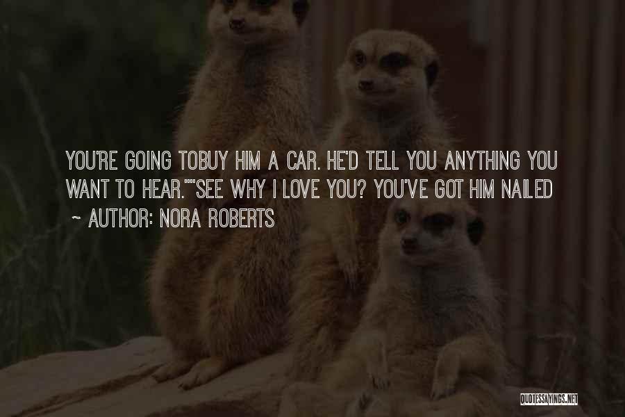 Nora Roberts Quotes: You're Going Tobuy Him A Car. He'd Tell You Anything You Want To Hear.see Why I Love You? You've Got