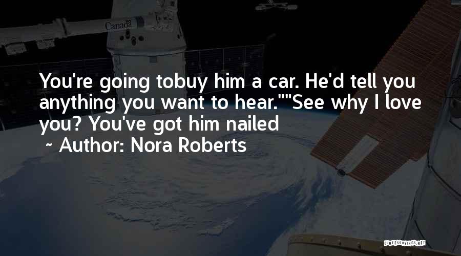 Nora Roberts Quotes: You're Going Tobuy Him A Car. He'd Tell You Anything You Want To Hear.see Why I Love You? You've Got