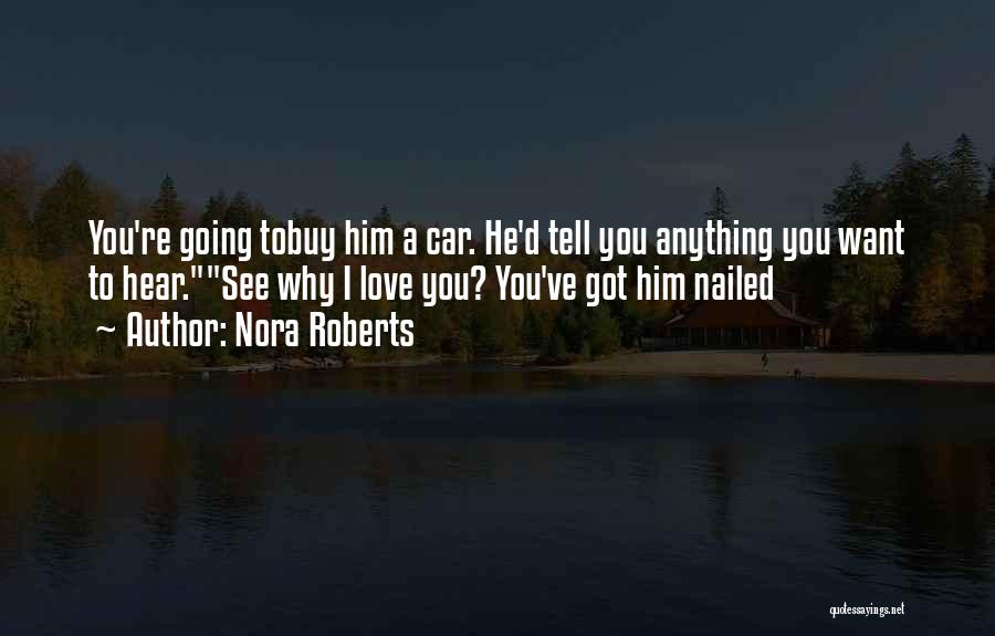 Nora Roberts Quotes: You're Going Tobuy Him A Car. He'd Tell You Anything You Want To Hear.see Why I Love You? You've Got