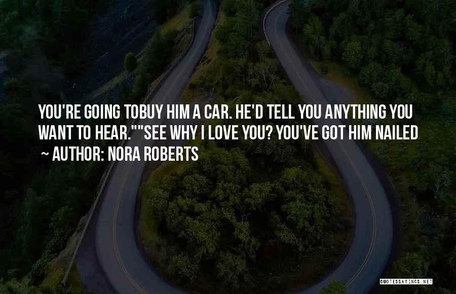 Nora Roberts Quotes: You're Going Tobuy Him A Car. He'd Tell You Anything You Want To Hear.see Why I Love You? You've Got