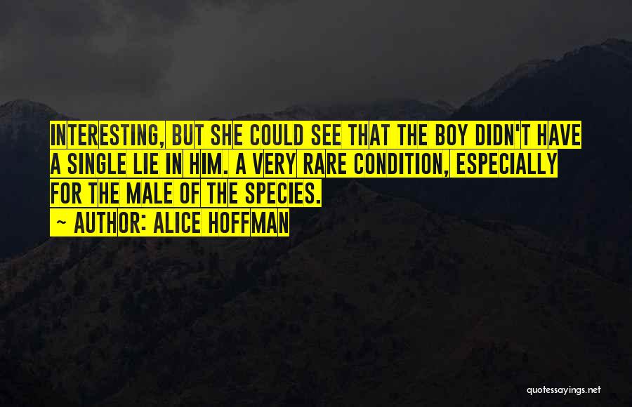 Alice Hoffman Quotes: Interesting, But She Could See That The Boy Didn't Have A Single Lie In Him. A Very Rare Condition, Especially
