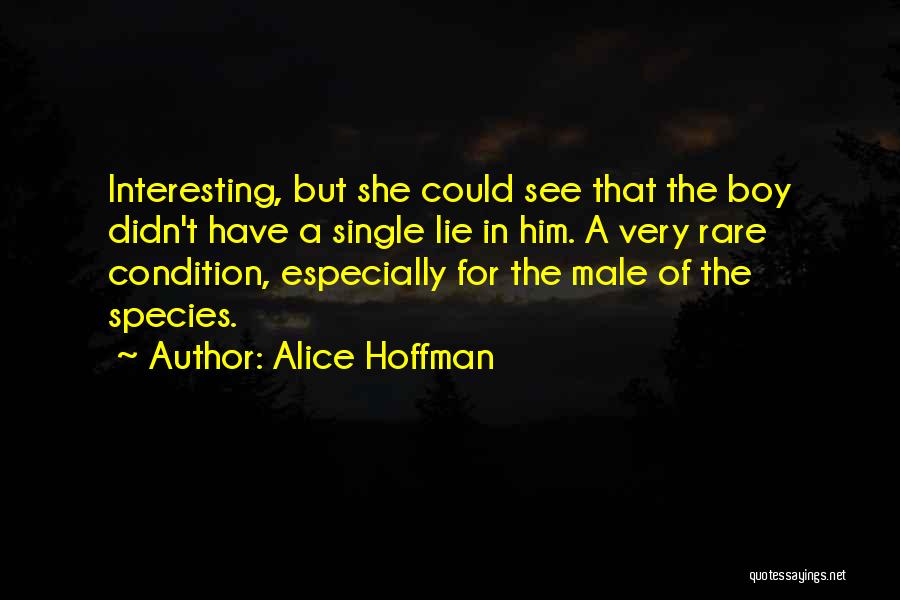 Alice Hoffman Quotes: Interesting, But She Could See That The Boy Didn't Have A Single Lie In Him. A Very Rare Condition, Especially