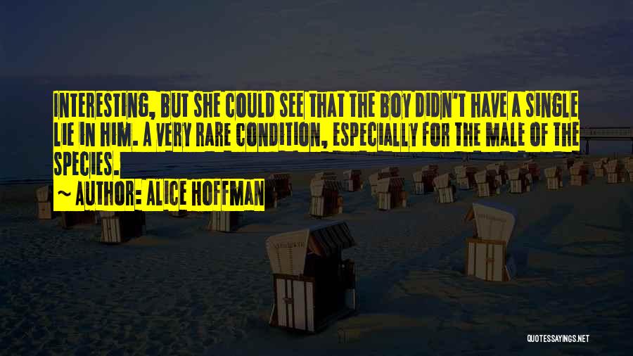 Alice Hoffman Quotes: Interesting, But She Could See That The Boy Didn't Have A Single Lie In Him. A Very Rare Condition, Especially