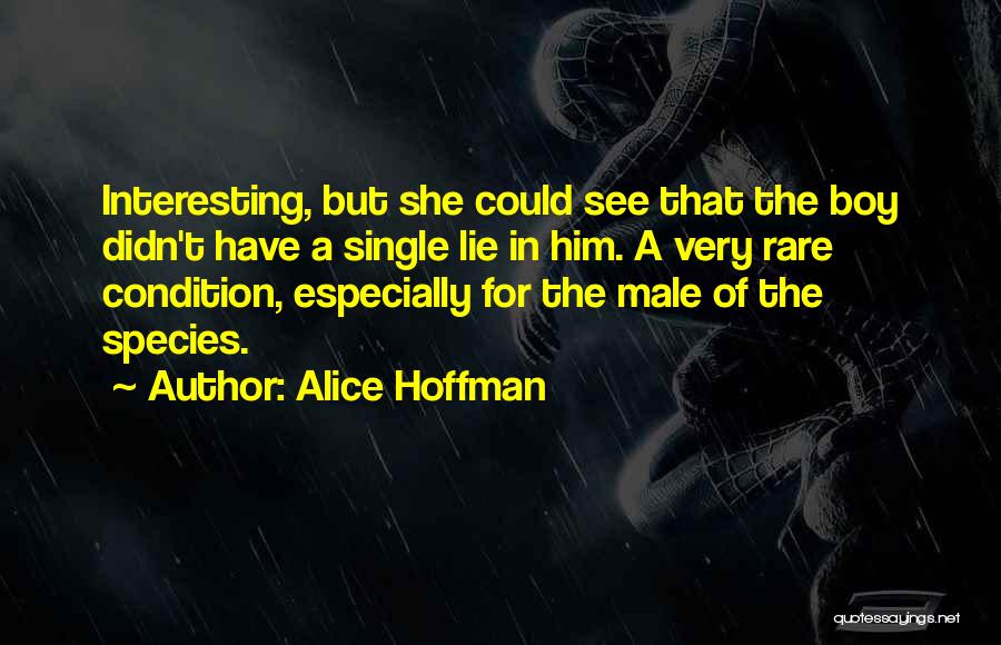 Alice Hoffman Quotes: Interesting, But She Could See That The Boy Didn't Have A Single Lie In Him. A Very Rare Condition, Especially