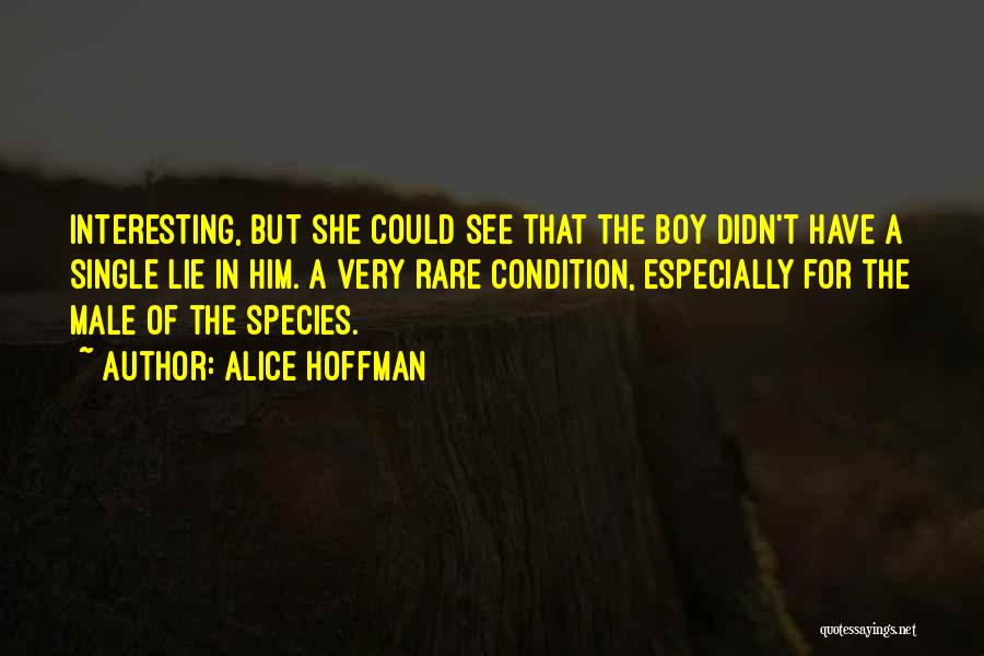 Alice Hoffman Quotes: Interesting, But She Could See That The Boy Didn't Have A Single Lie In Him. A Very Rare Condition, Especially
