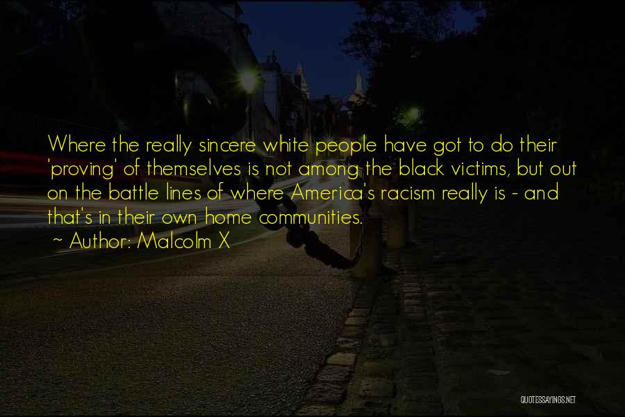 Malcolm X Quotes: Where The Really Sincere White People Have Got To Do Their 'proving' Of Themselves Is Not Among The Black Victims,