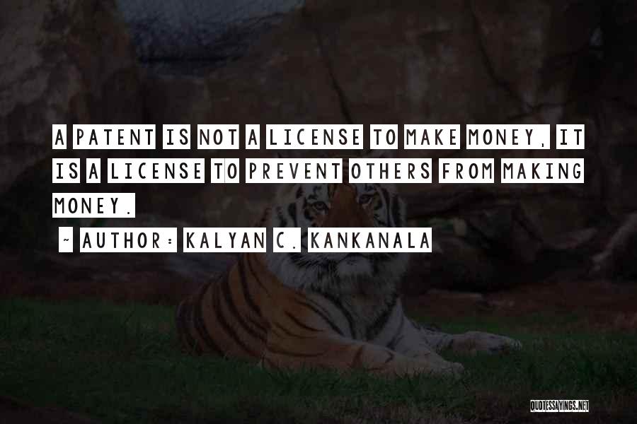 Kalyan C. Kankanala Quotes: A Patent Is Not A License To Make Money, It Is A License To Prevent Others From Making Money.