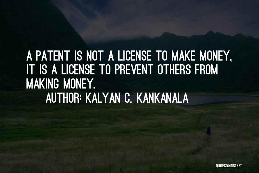 Kalyan C. Kankanala Quotes: A Patent Is Not A License To Make Money, It Is A License To Prevent Others From Making Money.