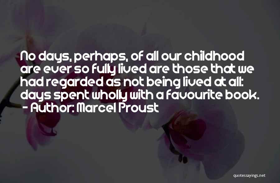 Marcel Proust Quotes: No Days, Perhaps, Of All Our Childhood Are Ever So Fully Lived Are Those That We Had Regarded As Not