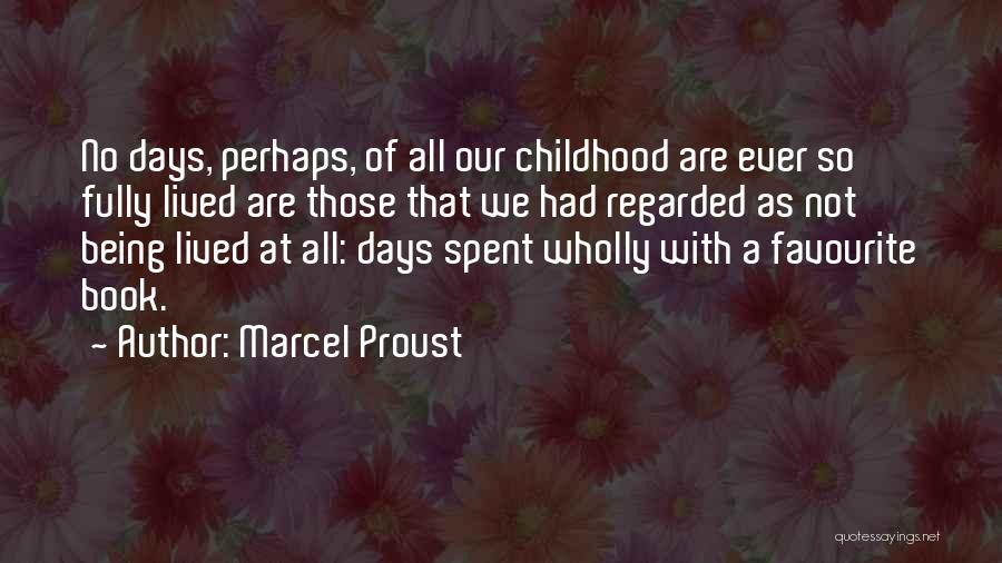 Marcel Proust Quotes: No Days, Perhaps, Of All Our Childhood Are Ever So Fully Lived Are Those That We Had Regarded As Not