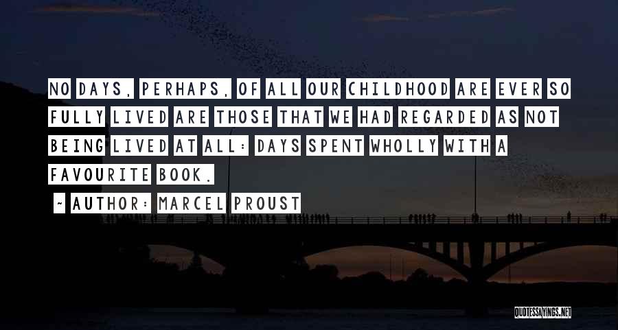 Marcel Proust Quotes: No Days, Perhaps, Of All Our Childhood Are Ever So Fully Lived Are Those That We Had Regarded As Not