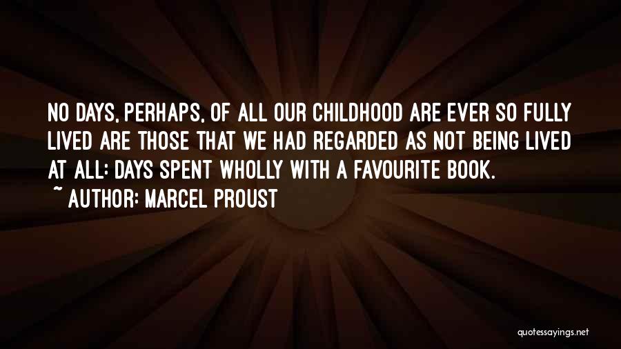 Marcel Proust Quotes: No Days, Perhaps, Of All Our Childhood Are Ever So Fully Lived Are Those That We Had Regarded As Not