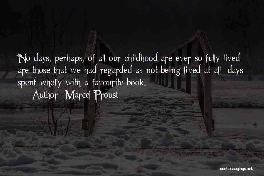 Marcel Proust Quotes: No Days, Perhaps, Of All Our Childhood Are Ever So Fully Lived Are Those That We Had Regarded As Not