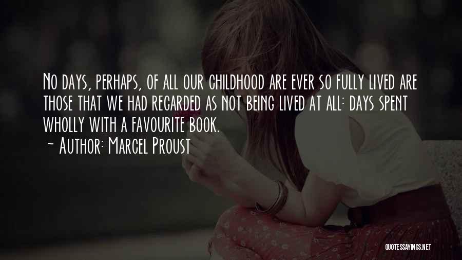 Marcel Proust Quotes: No Days, Perhaps, Of All Our Childhood Are Ever So Fully Lived Are Those That We Had Regarded As Not