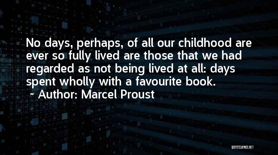 Marcel Proust Quotes: No Days, Perhaps, Of All Our Childhood Are Ever So Fully Lived Are Those That We Had Regarded As Not