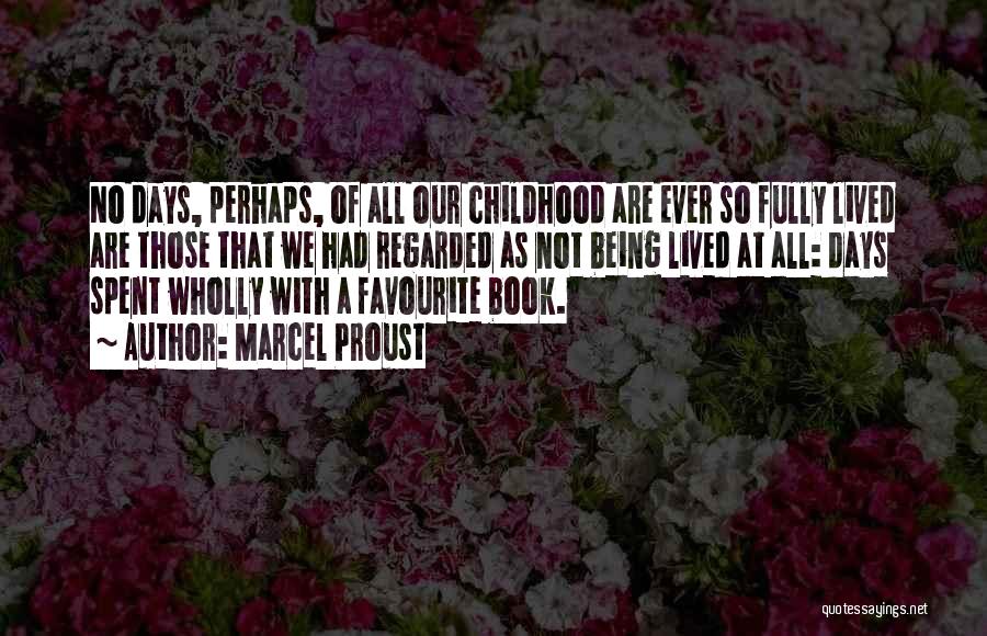 Marcel Proust Quotes: No Days, Perhaps, Of All Our Childhood Are Ever So Fully Lived Are Those That We Had Regarded As Not