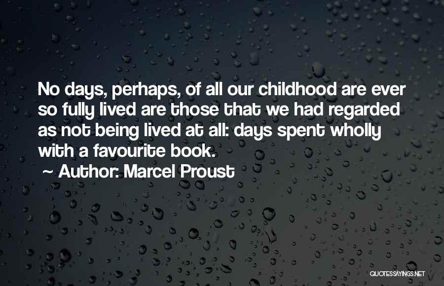 Marcel Proust Quotes: No Days, Perhaps, Of All Our Childhood Are Ever So Fully Lived Are Those That We Had Regarded As Not