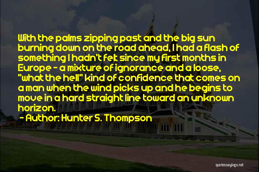 Hunter S. Thompson Quotes: With The Palms Zipping Past And The Big Sun Burning Down On The Road Ahead, I Had A Flash Of