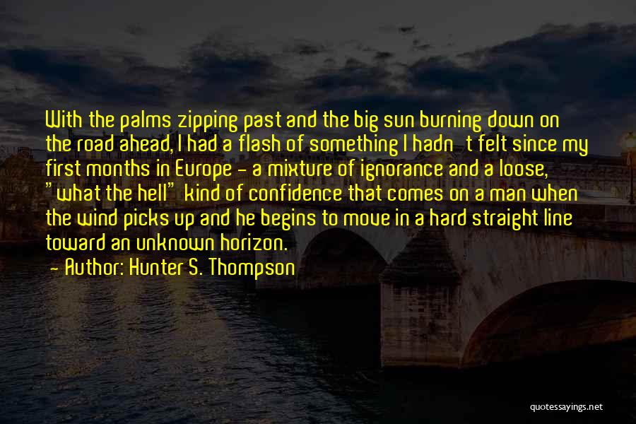 Hunter S. Thompson Quotes: With The Palms Zipping Past And The Big Sun Burning Down On The Road Ahead, I Had A Flash Of