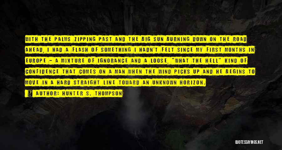 Hunter S. Thompson Quotes: With The Palms Zipping Past And The Big Sun Burning Down On The Road Ahead, I Had A Flash Of