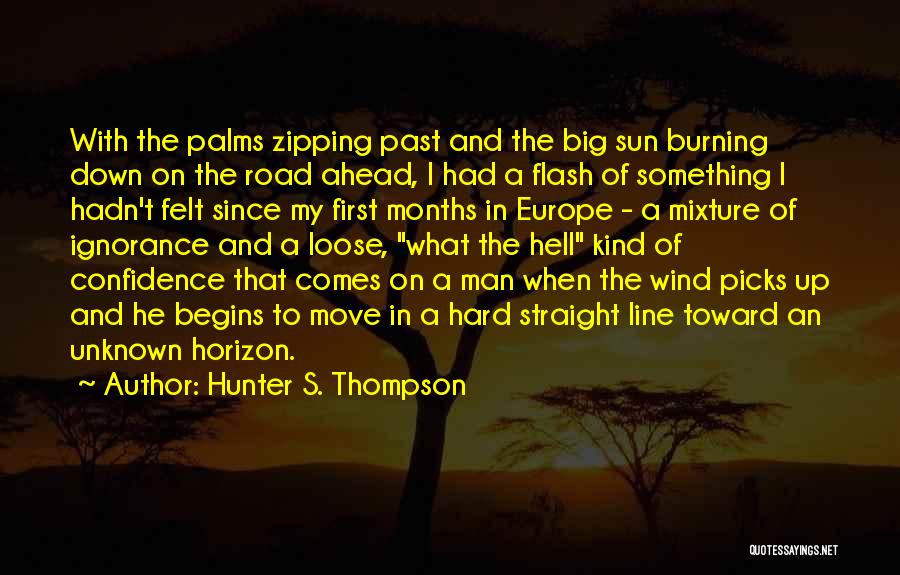 Hunter S. Thompson Quotes: With The Palms Zipping Past And The Big Sun Burning Down On The Road Ahead, I Had A Flash Of