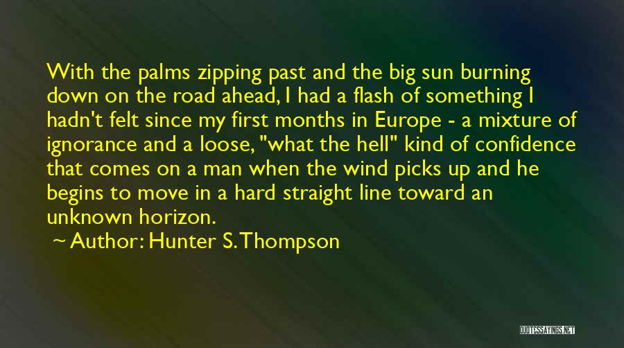 Hunter S. Thompson Quotes: With The Palms Zipping Past And The Big Sun Burning Down On The Road Ahead, I Had A Flash Of