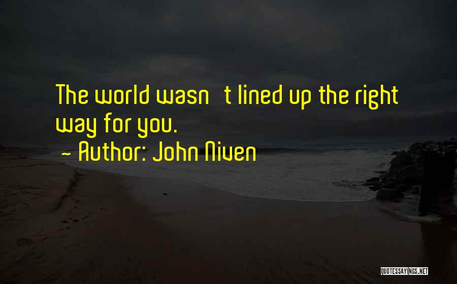 John Niven Quotes: The World Wasn't Lined Up The Right Way For You.