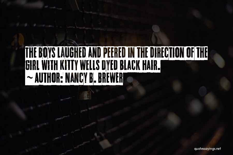 Nancy B. Brewer Quotes: The Boys Laughed And Peered In The Direction Of The Girl With Kitty Wells Dyed Black Hair.