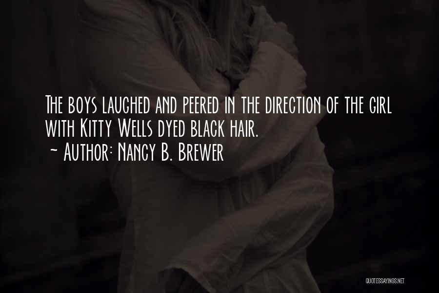 Nancy B. Brewer Quotes: The Boys Laughed And Peered In The Direction Of The Girl With Kitty Wells Dyed Black Hair.