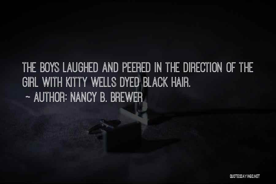 Nancy B. Brewer Quotes: The Boys Laughed And Peered In The Direction Of The Girl With Kitty Wells Dyed Black Hair.
