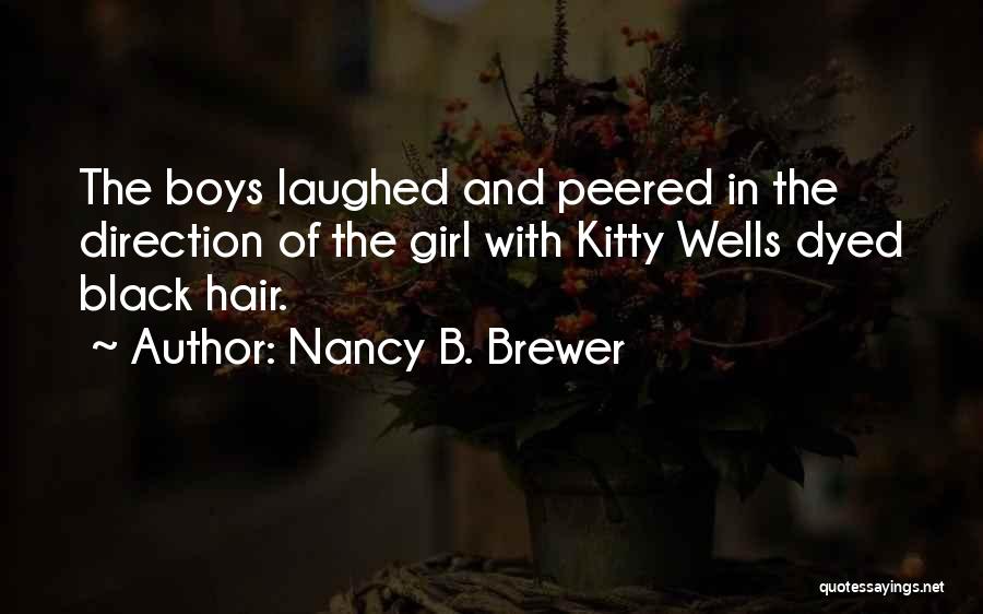 Nancy B. Brewer Quotes: The Boys Laughed And Peered In The Direction Of The Girl With Kitty Wells Dyed Black Hair.