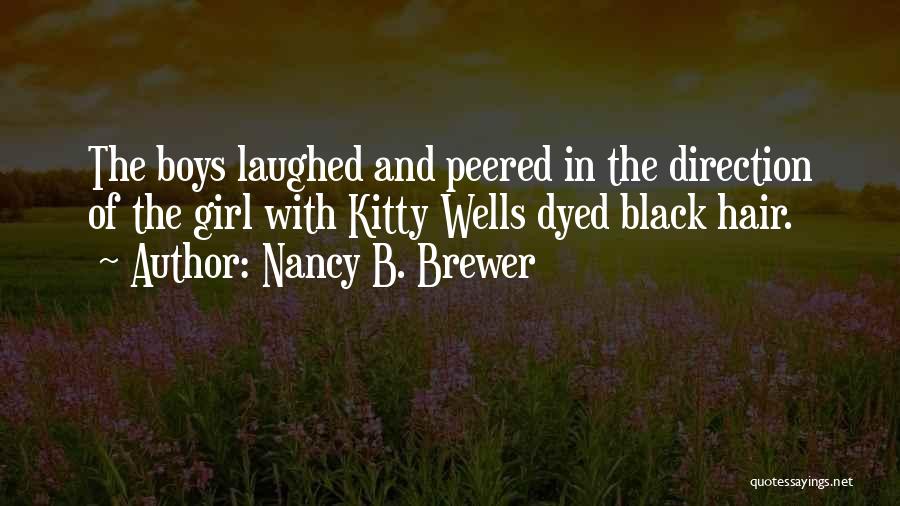 Nancy B. Brewer Quotes: The Boys Laughed And Peered In The Direction Of The Girl With Kitty Wells Dyed Black Hair.