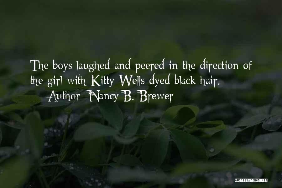 Nancy B. Brewer Quotes: The Boys Laughed And Peered In The Direction Of The Girl With Kitty Wells Dyed Black Hair.