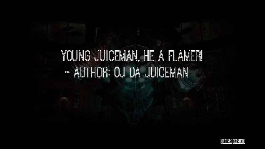 OJ Da Juiceman Quotes: Young Juiceman, He A Flamer!