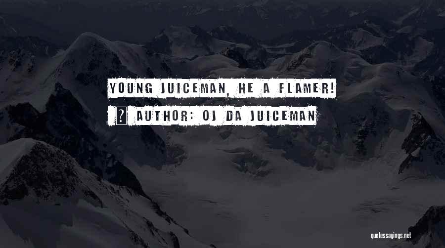 OJ Da Juiceman Quotes: Young Juiceman, He A Flamer!