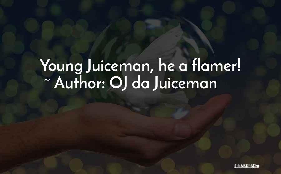 OJ Da Juiceman Quotes: Young Juiceman, He A Flamer!