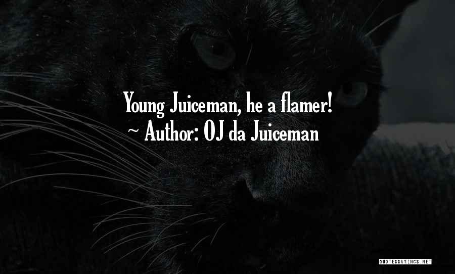 OJ Da Juiceman Quotes: Young Juiceman, He A Flamer!