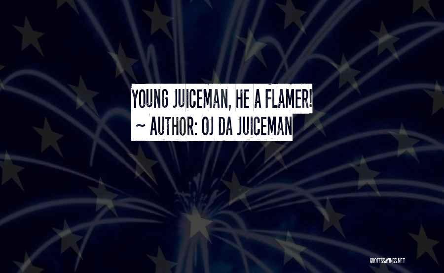 OJ Da Juiceman Quotes: Young Juiceman, He A Flamer!