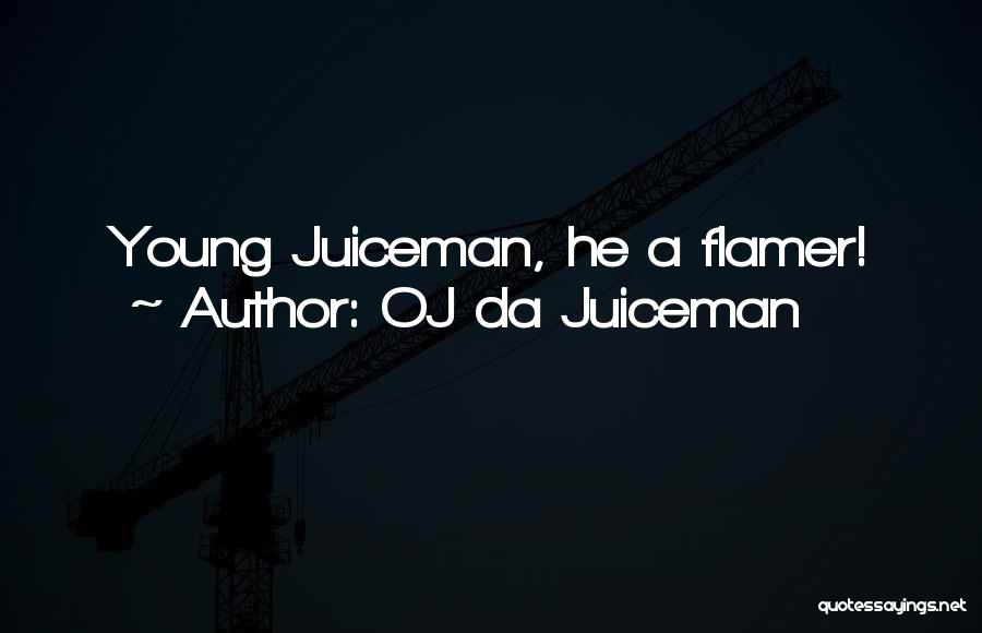 OJ Da Juiceman Quotes: Young Juiceman, He A Flamer!