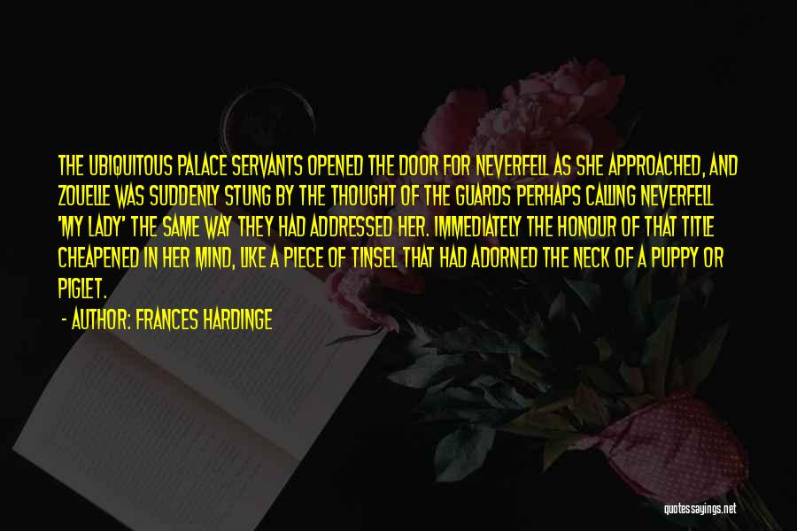 Frances Hardinge Quotes: The Ubiquitous Palace Servants Opened The Door For Neverfell As She Approached, And Zouelle Was Suddenly Stung By The Thought
