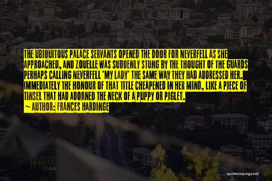 Frances Hardinge Quotes: The Ubiquitous Palace Servants Opened The Door For Neverfell As She Approached, And Zouelle Was Suddenly Stung By The Thought