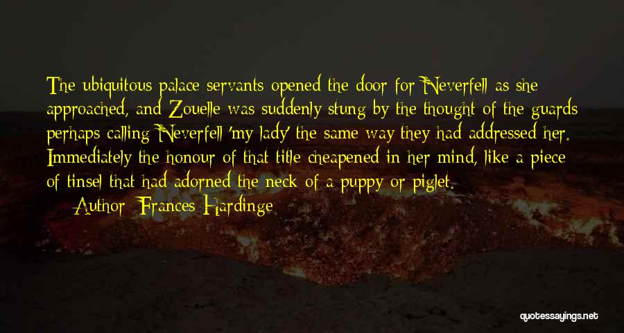 Frances Hardinge Quotes: The Ubiquitous Palace Servants Opened The Door For Neverfell As She Approached, And Zouelle Was Suddenly Stung By The Thought