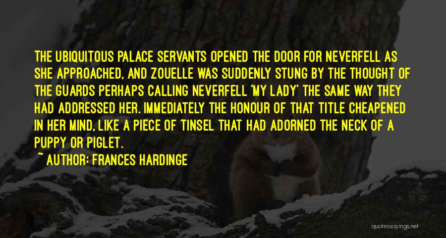 Frances Hardinge Quotes: The Ubiquitous Palace Servants Opened The Door For Neverfell As She Approached, And Zouelle Was Suddenly Stung By The Thought