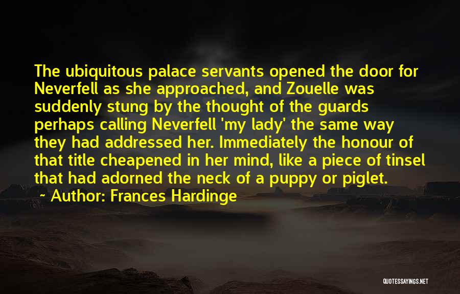 Frances Hardinge Quotes: The Ubiquitous Palace Servants Opened The Door For Neverfell As She Approached, And Zouelle Was Suddenly Stung By The Thought