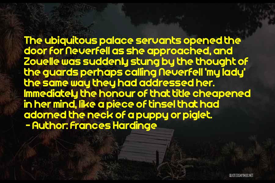 Frances Hardinge Quotes: The Ubiquitous Palace Servants Opened The Door For Neverfell As She Approached, And Zouelle Was Suddenly Stung By The Thought