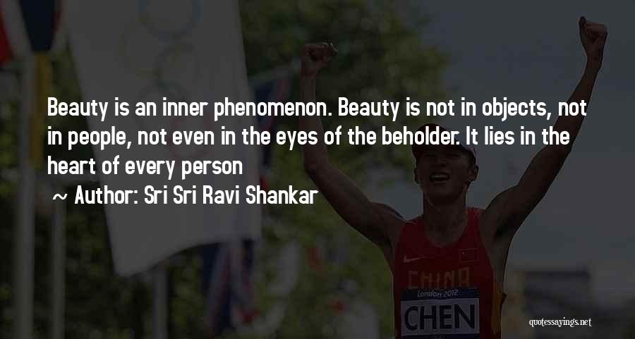 Sri Sri Ravi Shankar Quotes: Beauty Is An Inner Phenomenon. Beauty Is Not In Objects, Not In People, Not Even In The Eyes Of The